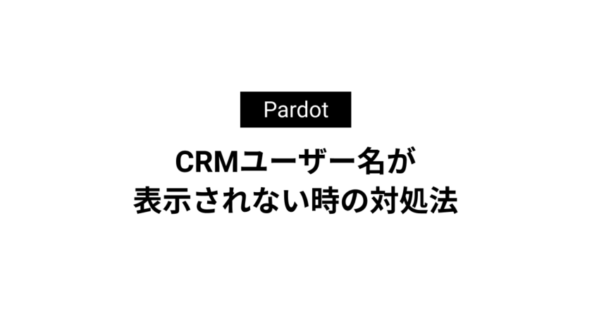 PardotユーザーにCRMユーザー名が表示されない時の対処法