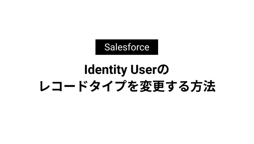 Identity Userのレコードタイプを変更する方法
