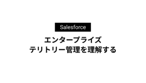 Salesforceのエンタープライズテリトリー管理を理解する