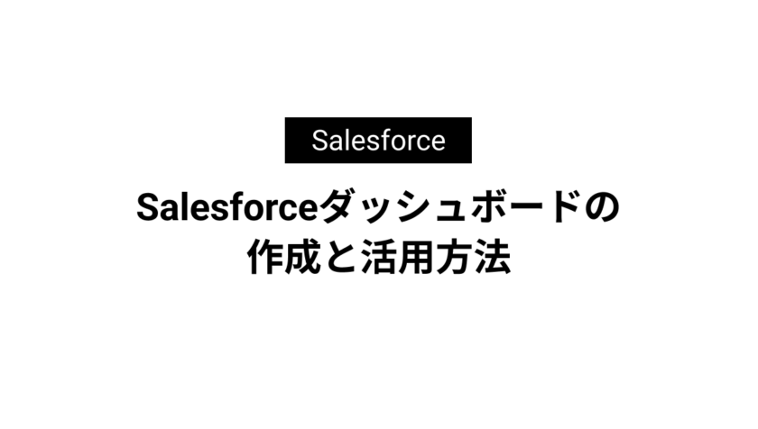 Salesforceダッシュボードの作成と活用方法