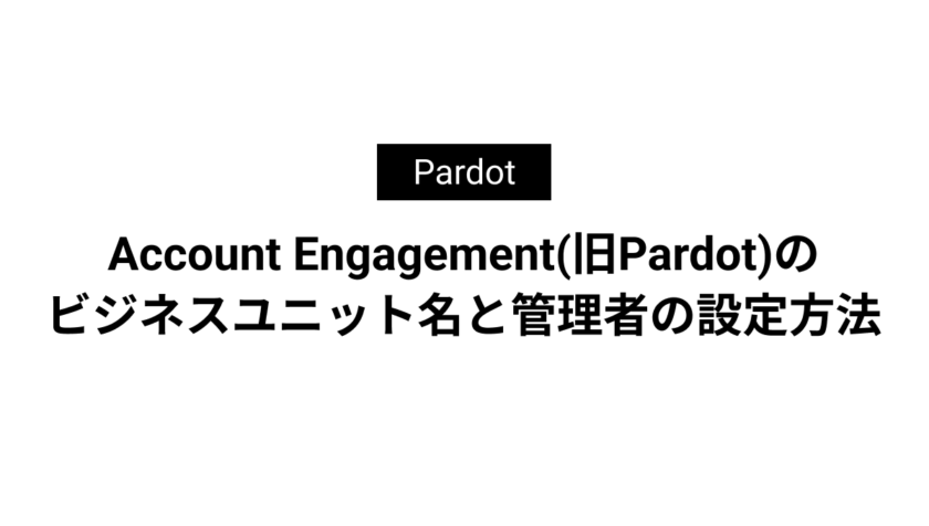 Account Engagement(旧Pardot)の ビジネスユニット名と管理者の設定方法